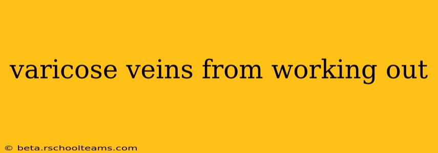 varicose veins from working out