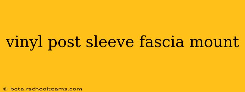 vinyl post sleeve fascia mount