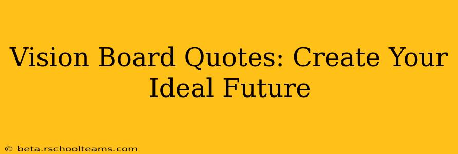 Vision Board Quotes: Create Your Ideal Future