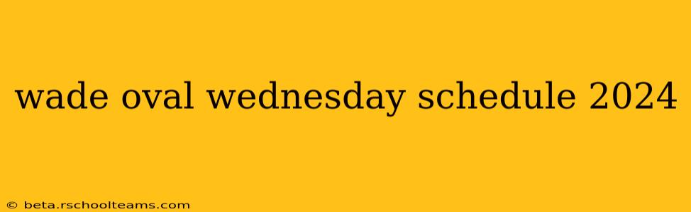 wade oval wednesday schedule 2024