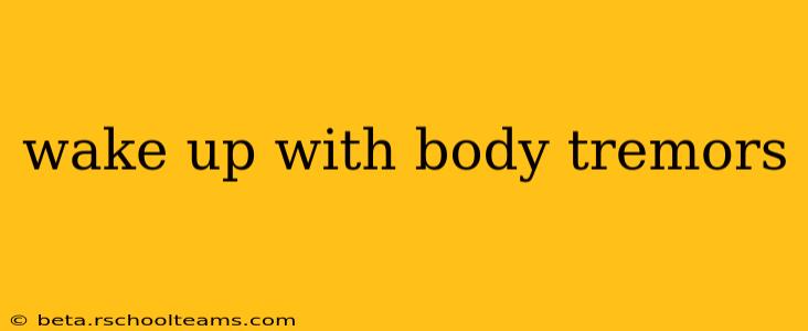 wake up with body tremors