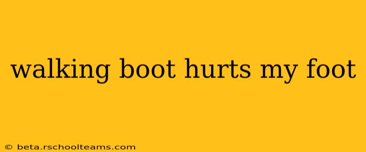walking boot hurts my foot