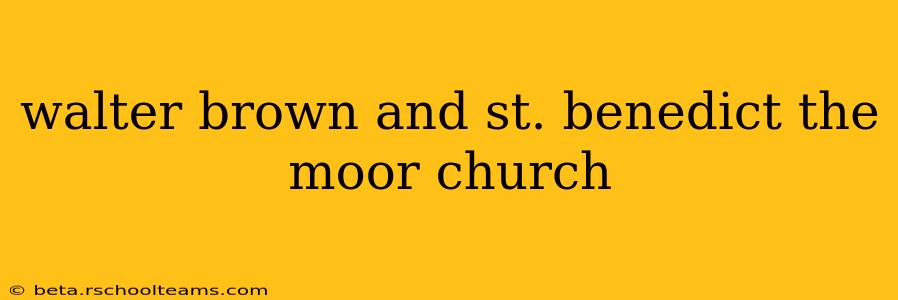 walter brown and st. benedict the moor church