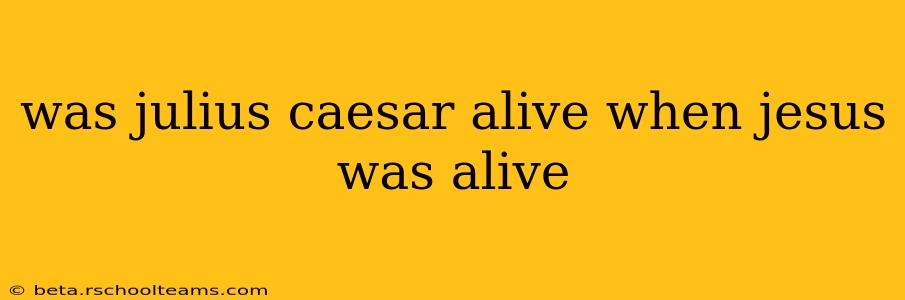was julius caesar alive when jesus was alive