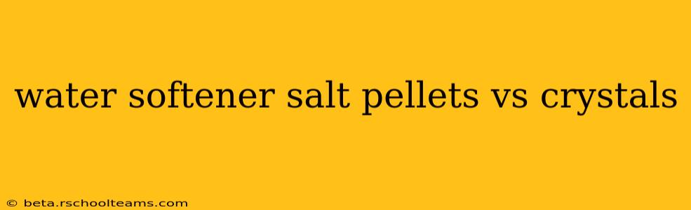 water softener salt pellets vs crystals