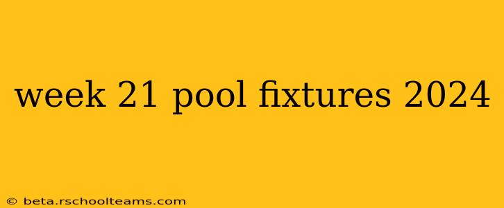 week 21 pool fixtures 2024