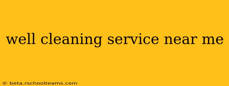well cleaning service near me