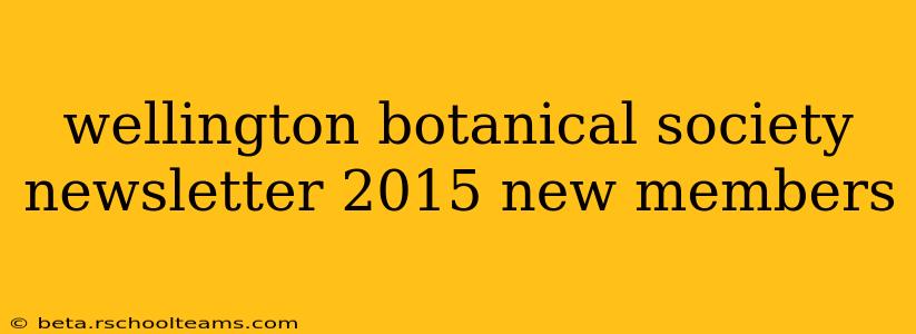 wellington botanical society newsletter 2015 new members