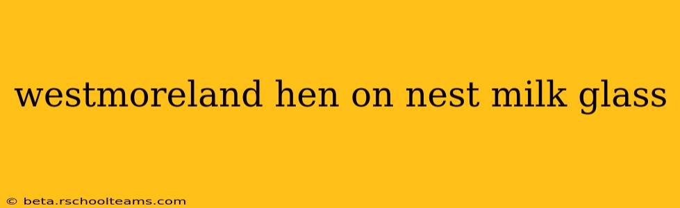 westmoreland hen on nest milk glass