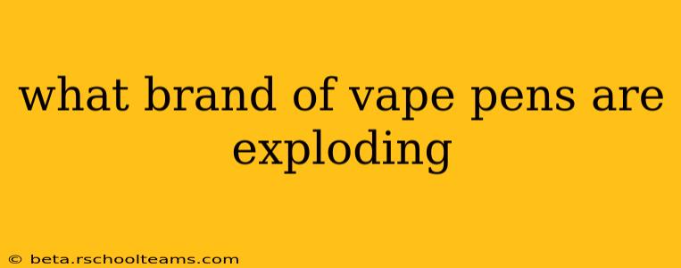 what brand of vape pens are exploding