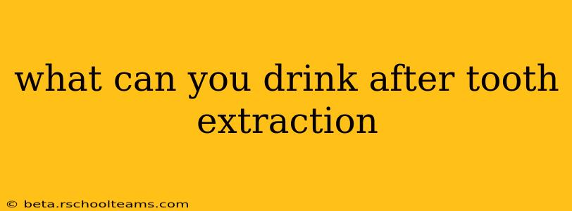 what can you drink after tooth extraction