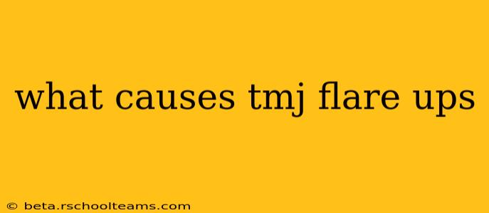 what causes tmj flare ups