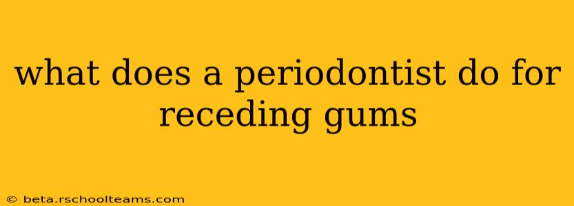 what does a periodontist do for receding gums