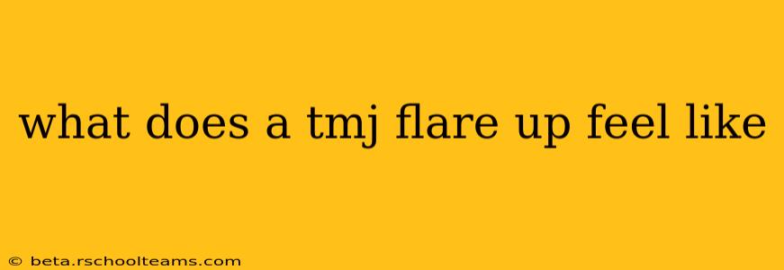 what does a tmj flare up feel like