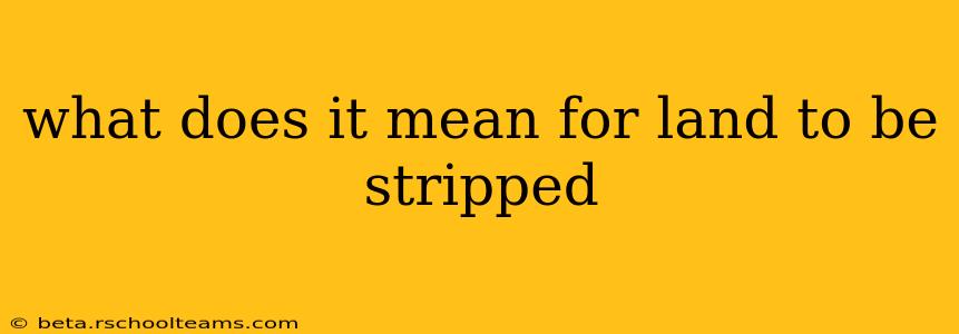 what does it mean for land to be stripped