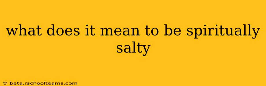what does it mean to be spiritually salty