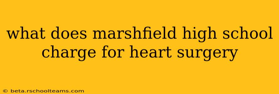 what does marshfield high school charge for heart surgery what does marshfield high school charge for heart surgery