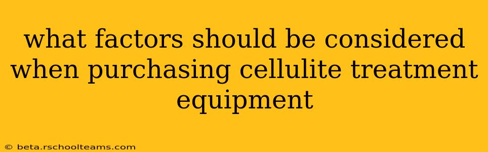 what factors should be considered when purchasing cellulite treatment equipment