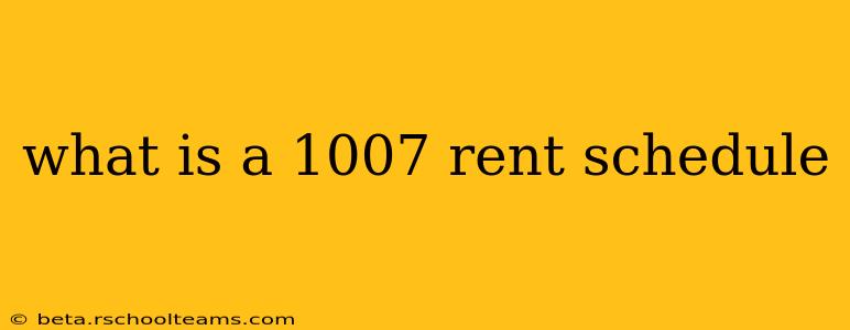 what is a 1007 rent schedule