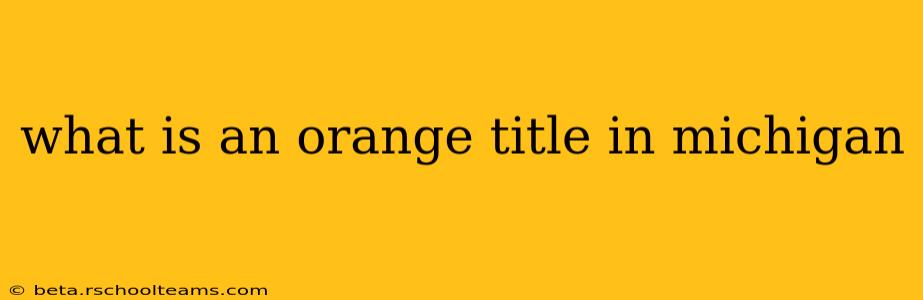what is an orange title in michigan