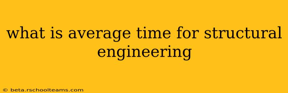 what is average time for structural engineering