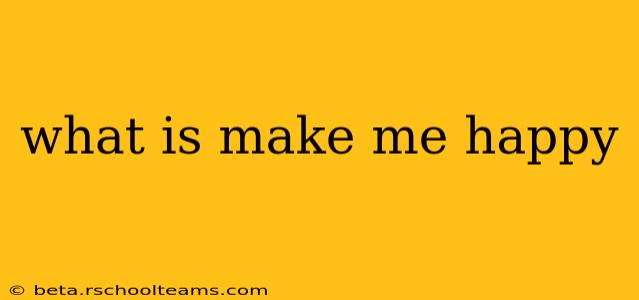 what is make me happy