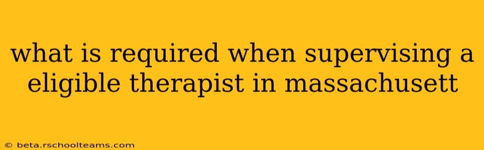 what is required when supervising a eligible therapist in massachusett