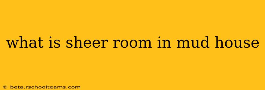 what is sheer room in mud house