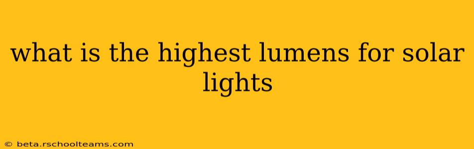 what is the highest lumens for solar lights