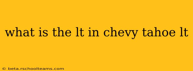 what is the lt in chevy tahoe lt