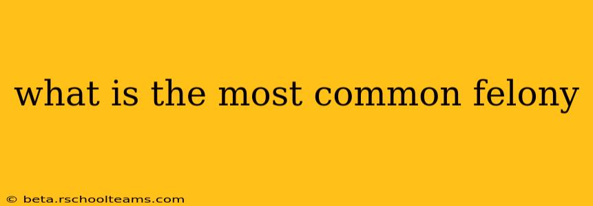 what is the most common felony
