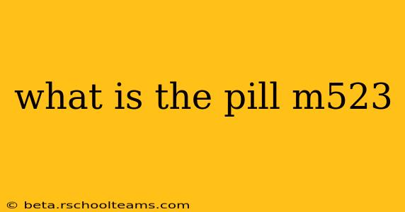 what is the pill m523