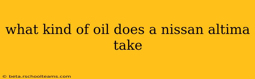 what kind of oil does a nissan altima take