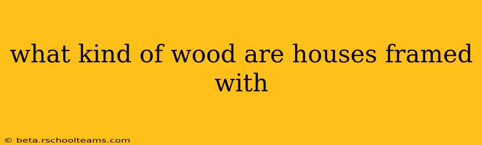 what kind of wood are houses framed with
