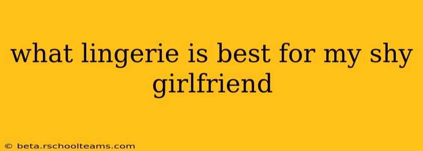 what lingerie is best for my shy girlfriend