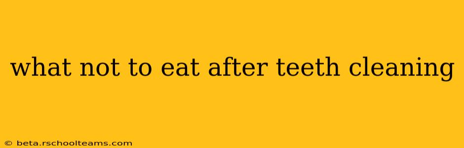 what not to eat after teeth cleaning