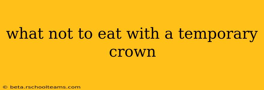 what not to eat with a temporary crown