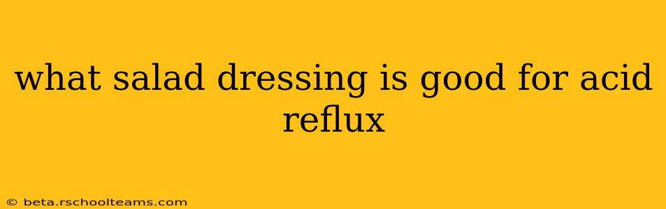 what salad dressing is good for acid reflux