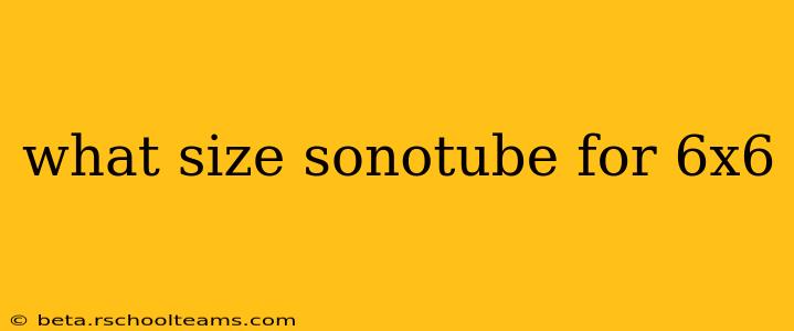 what size sonotube for 6x6