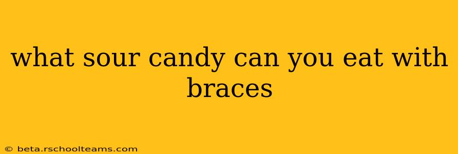what sour candy can you eat with braces