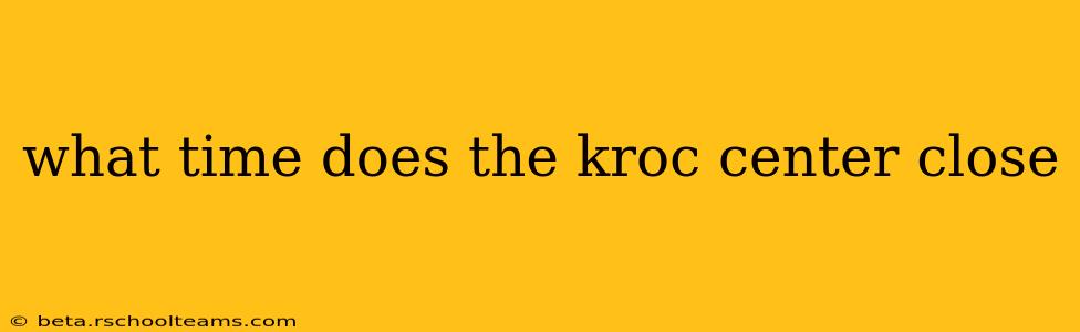 what time does the kroc center close