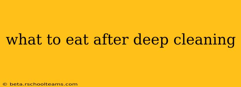 what to eat after deep cleaning