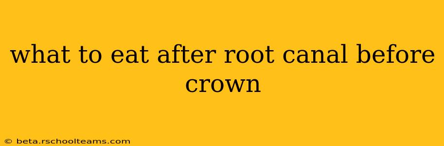what to eat after root canal before crown