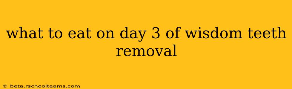 what to eat on day 3 of wisdom teeth removal