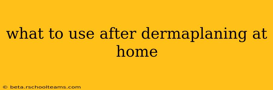 what to use after dermaplaning at home