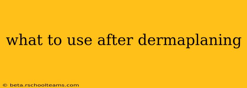 what to use after dermaplaning
