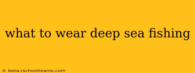 what to wear deep sea fishing