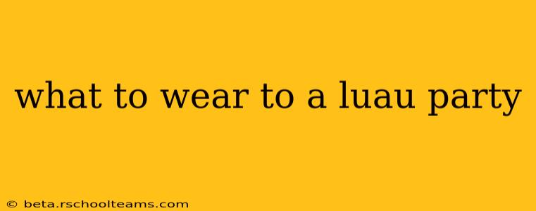 what to wear to a luau party
