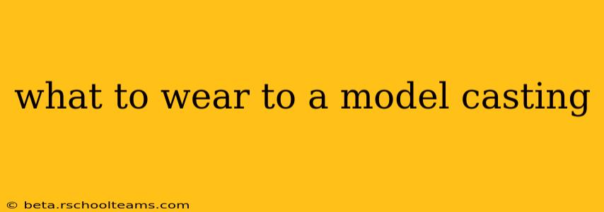 what to wear to a model casting