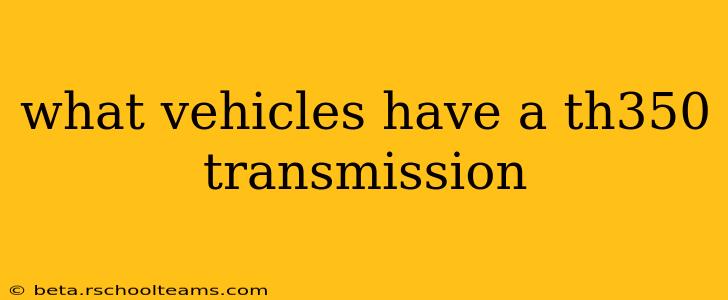 what vehicles have a th350 transmission